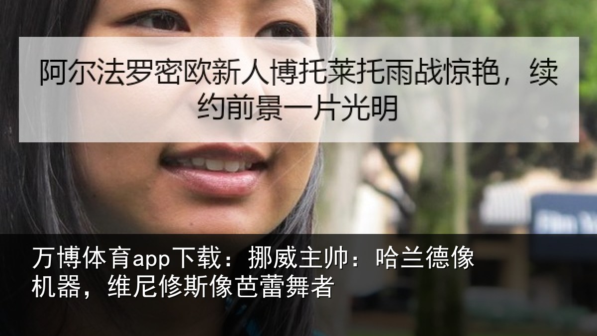 万博体育app下载:挪威主帅:哈兰德像机器,维尼修斯像芭蕾舞者