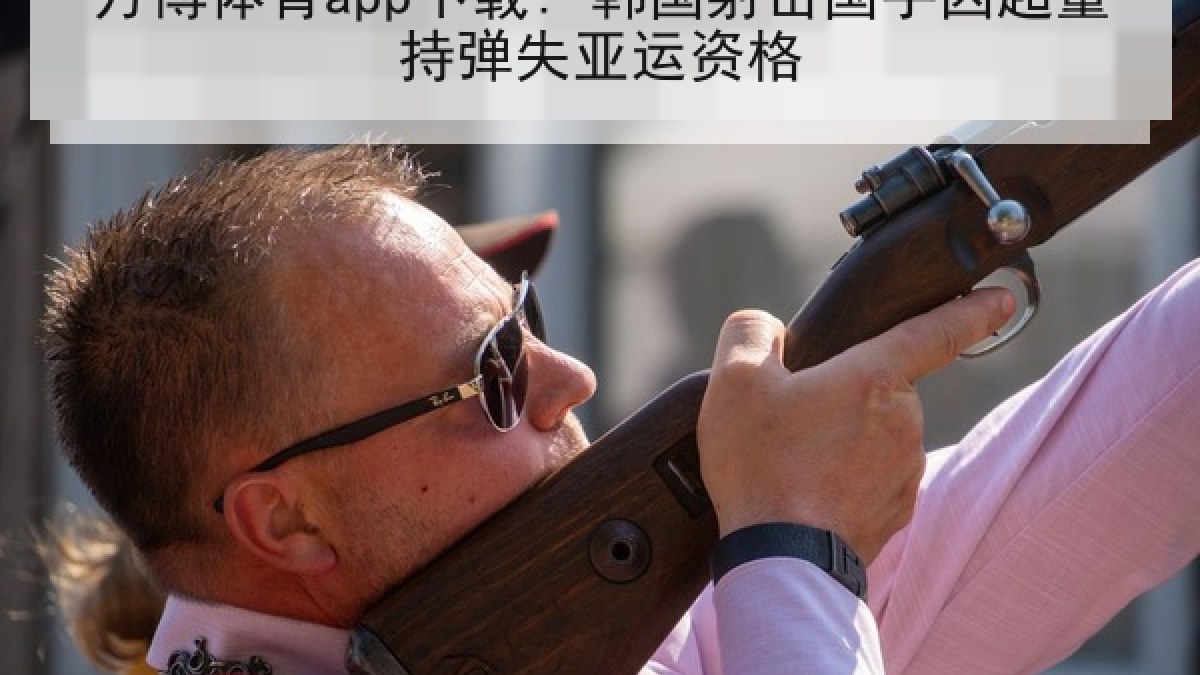 万博体育app下载: 韩国射击国手因超量持弹失亚运资格