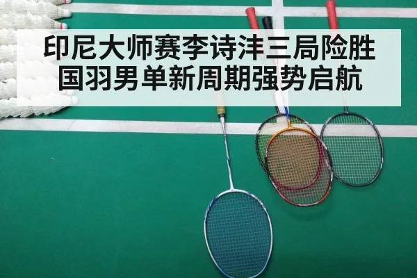 印尼大师赛李诗沣三局险胜 国羽男单新周期强势启航